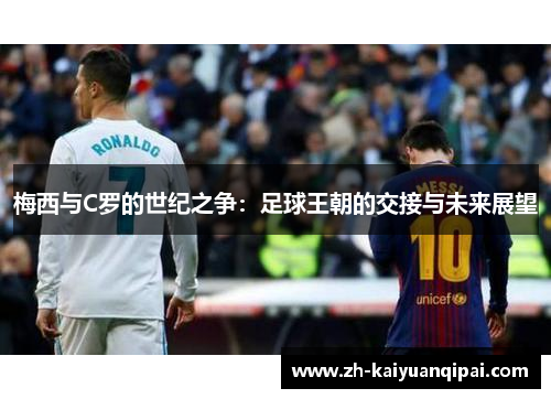 梅西与C罗的世纪之争：足球王朝的交接与未来展望